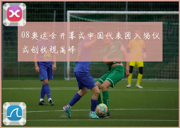 08奥运会开幕式中国代表团入场仪式创收视高峰