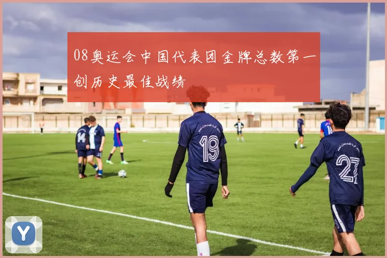 08奥运会中国代表团金牌总数第一创历史最佳战绩