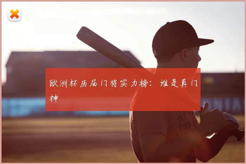 欧洲杯历届门将实力榜:谁是真门神