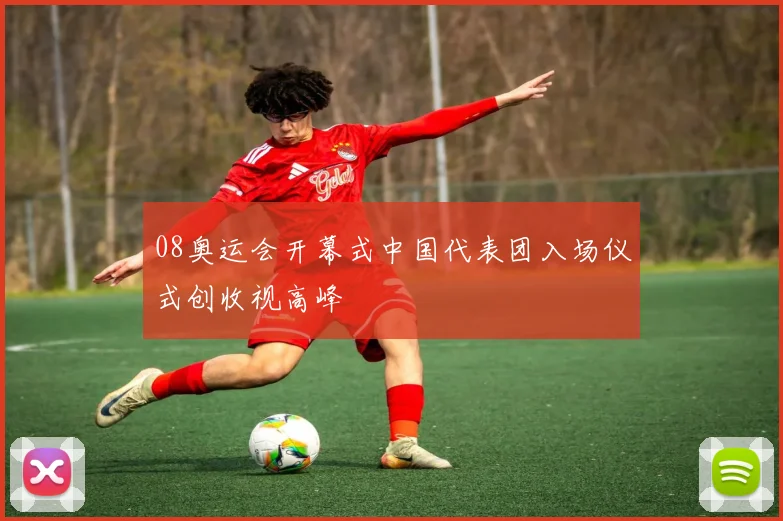08奥运会开幕式中国代表团入场仪式创收视高峰