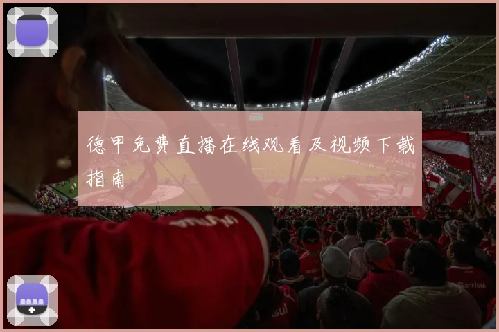 德甲免费直播在线观看及视频下载指南