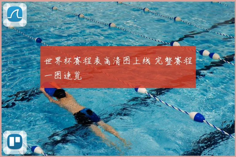 世界杯赛程表高清图上线 完整赛程一图速览