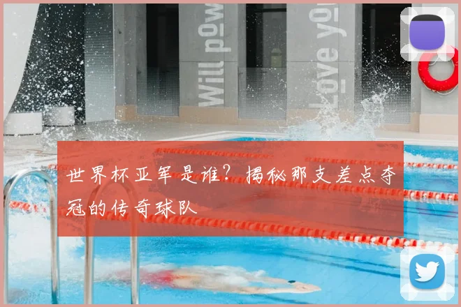 世界杯亚军是谁？揭秘那支差点夺冠的传奇球队