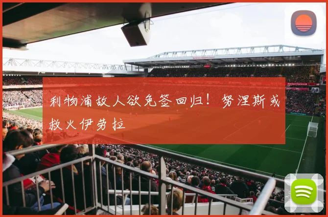 利物浦故人欲免签回归！努涅斯或救火伊劳拉