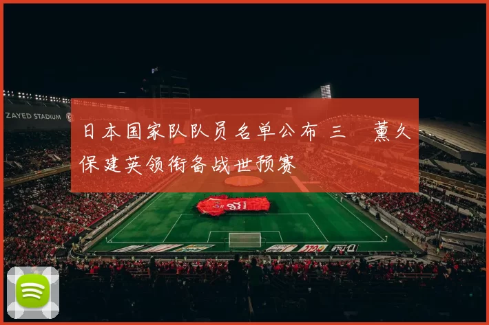 日本国家队队员名单公布 三笘薰久保建英领衔备战世预赛
