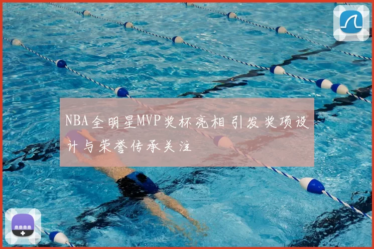 NBA全明星MVP奖杯亮相 引发奖项设计与荣誉传承关注