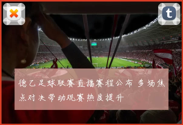 德乙足球联赛直播赛程公布 多场焦点对决带动观赛热度提升