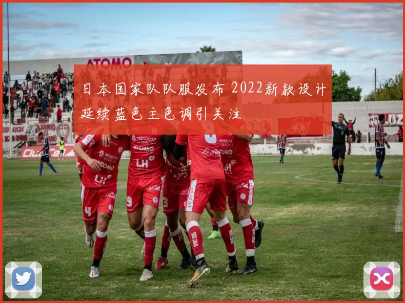 日本国家队队服发布 2022新款设计延续蓝色主色调引关注