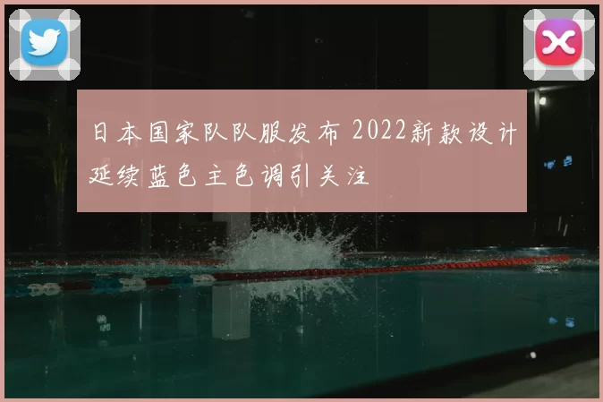 日本国家队队服发布 2022新款设计延续蓝色主色调引关注